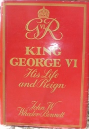 King George VI: His Life and Reign (John Wheeler-Bennett)