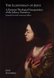 The Illegitimacy of Jesus: A Feminist Theological Interpretation of the Infancy Narratives (Jane Schaberg)