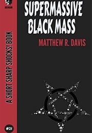 Supermassive Black Mass (Matthew R. Davis)