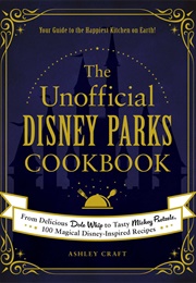 The Unofficial Disney Parks Cookbook: From Delicious Dole Whip to Tasty Mickey Pretzels, 100 Magical (Ashley Craft)