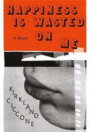 Happiness Is Wasted on Me (Kirkland Ciccone)