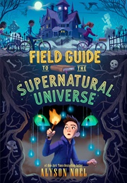 A Field Guide to the Supernatural Universe (Alyson Noël)