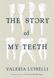 The Story of My Teeth (Luiselli; Trans. by Macsweeney)