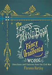 The Ladies' Hand Book of Fancy and Ornamental Work: Directions and Patterns From the Civil War Era (Florence Hartley)