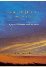Sacred Places in North America: A Journey Into the Medicine Wheel (Milne, Courtney)