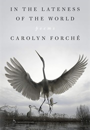 In the Lateness of the World: Poems (Forche, Carolyn)