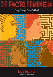 Defacto Feminism: Essays Straight Outta Oakland (Judy Juanita)