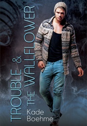 Trouble & the Wallflower (Kade Boehme)