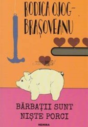 Barbatii Sunt Niste Porci (Rodica Ojog-Brasoveanu)