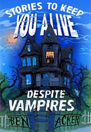 Stories to Keep You Alive Despite Vampires (Ben Acker)