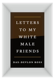 Letters to My White Male Friends (Dax-Devlon Ross)