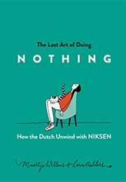 The Lost Art of Doing Nothing: How the Dutch Unwind With Niksen (Maartje Willems)