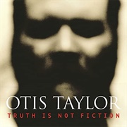 Truth Is Not Fiction (Otis Taylor)