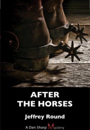 After the Horses (Dan Sharpe Mystery #4) (Jeffrey Round)