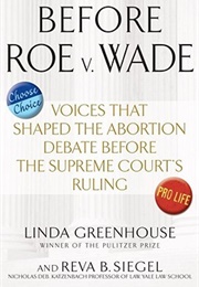 Before Roe V. Wade: Voices That Shaped the Abortion Debate Before the Supreme Court's Ruling (Linda Greenhouse and Reva Siegel)