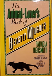 The Animal-Lover's Book of Beastly Murder (Patricia Highsmith)