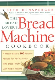 The Bread Lover's Bread Machine Cookbook (Beth Hensperger)