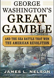 George Washington's Great Gamble: And the Sea Battle That Won the Revolution (James L. Nelson)