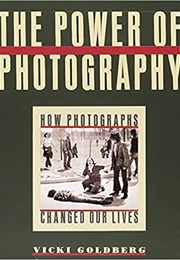 The Power of Photographs: How Photography Changed Our Lives (Vicki Goldberg)