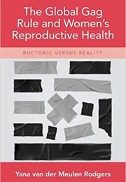 The Global Gag Rule and Women's Reproductive Health: Rhetoric Versus Reality (Yana Van Der Meulen Rodgers)