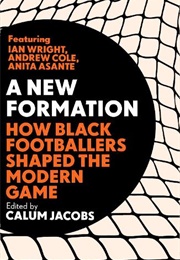 A New Formation: How Black Footballers Shaped the Modern Game (Calum Jacobs)