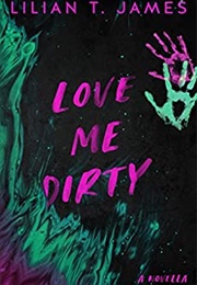Love Me Dirty (Lilian T. James)