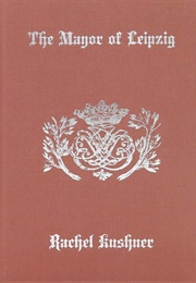 The Mayor of Leipzig (Rachel Kushner)