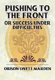 Pushing to the Front, or Success Under Difficulties (Orison Swett Marden)