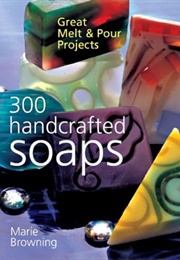 300 Handcrafted Soaps (Marie Browning)