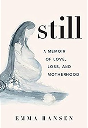 Still: A Memoir of Love, Loss, and Motherhood (Emma Hansen)