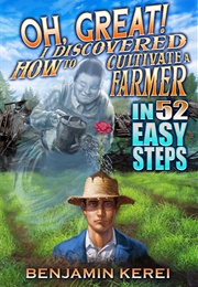 Oh, Great! I Discovered How to Cultivate a Farmer in 52 Easy Step (Benjamin Kerei)