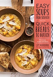 Easy Soups From Scratch With Quick Breads to Match (Ivy Manning)