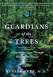 Guardians of the Trees: A Journey of Hope Through Healing the Planet: A Memoir (Kinari Webb)
