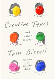 Creative Types and Other Stories (Tom Bissell)