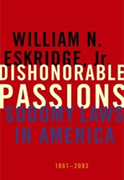 Dishonorable Passions: Sodomy Laws in America (William N. Eskridge Jr.)