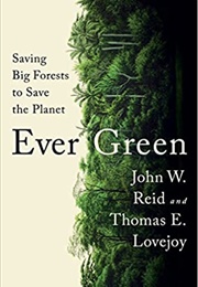 Ever Green: Saving Big Forests to Save the Planet (John W. Reid and Thomas Lovejoy)