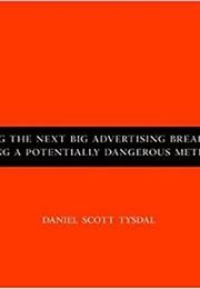 Predicting the Next Big Advertising Breakthrough Using a Potentially Dangerous Method (Daniel Scott Tysdal)