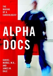 Alpha Docs: The Making of a Cardiologist (Daniel Munoz)