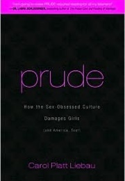 Prude: How the Sex-Obsessed Culture Damages Girls (Liebau, Carl Platt)