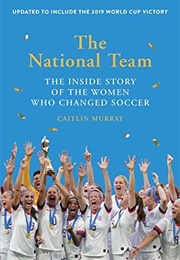 The National Team: The Inside Story of the Women Who Changed Soccer (Caitlin Murray)