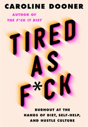 Tired as F*Ck: Burnout at the Hands of Diet, Self-Help, and Hustle Culture (Caroline Dooner)