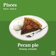 Pisces (Feb. 19–March 20): Pecan Pie