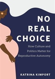 No Real Choice: How Culture and Politics Matter for Reproductive Autonomy (Katrina Kimport)