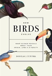 How Birds Evolve: What Science Reveals About Their Origin, Lives, and Diversity (Douglas J. Futuyma)