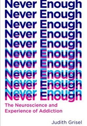 Never Enough: The Neuroscience and Experience of Addiction (Judith Grisel)
