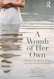 A Womb of Her Own: Women's Struggle for Sexual and Reproductive Autonomy (Ellen L.K. Toronto, Joann Ponder, Kristin Davisso)