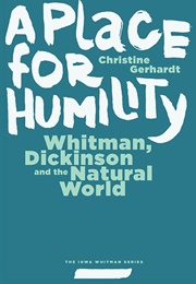 A Place for Humility: Whitman, Dickinson, and the Natural World (Christine Gerhardt)