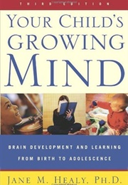 Your Child&#39;s Growing Mind: Brain Development and Learning From Birth to Adolescence (Jane M. Healy)