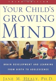 Your Child's Growing Mind: Brain Development and Learning From Birth to Adolescence (Jane M. Healy)