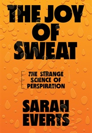 The Joy of Sweat: The Strange Science of Perspiration (Sarah Everts)